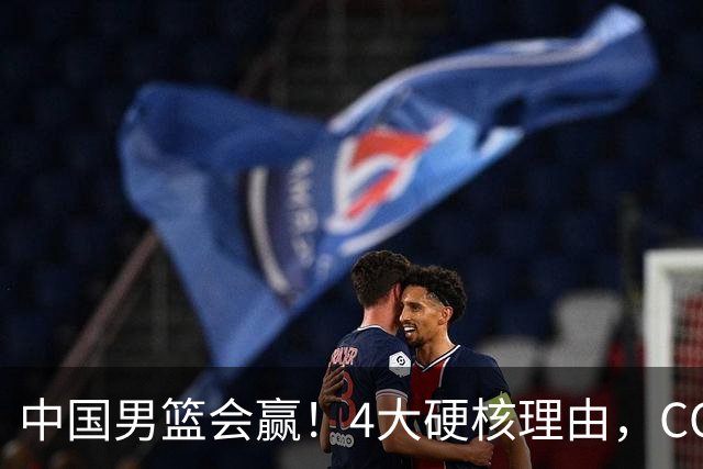 中国男篮会赢！4大硬核理由，CCTV5直播，赵继伟或继续打封闭上场