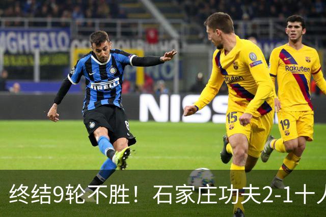 终结9轮不胜！石家庄功夫2-1十人南京城市 比达尔传射杨云制胜